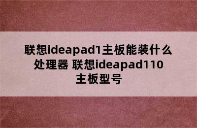 联想ideapad1主板能装什么处理器 联想ideapad110主板型号